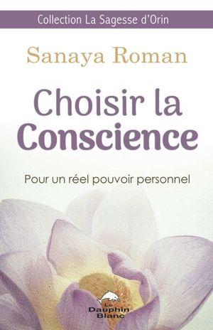 Choisir la conscience : pour un réel pouvoir personnel