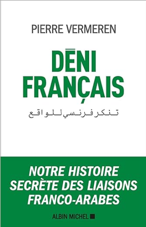 Déni français: Notre histoire secrète des liaisons franco-arabes