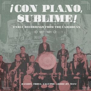 ¡Con piano, sublime! Early Recordings From the Caribbean 1907–1921