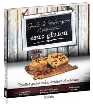 Guide de boulangerie et pâtisserie sans gluten : recettes gourmandes, créatives et nutritives