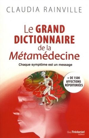Le grand dictionnaire de la métamédecine : chaque symptôme est un message