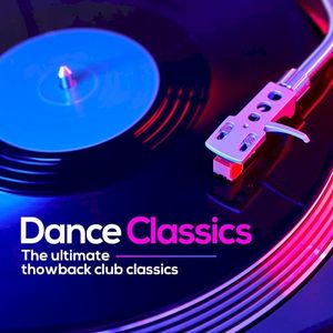 Dance Classics: The Ultimate Throwback Club Classics