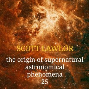 The Origin of Supernatural Astronomical Phenomena 25