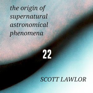 The Origin of Supernatural Astronomical Phenomena 22