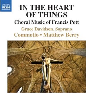 In the Heart of Things: Choral Music of Francis Pott