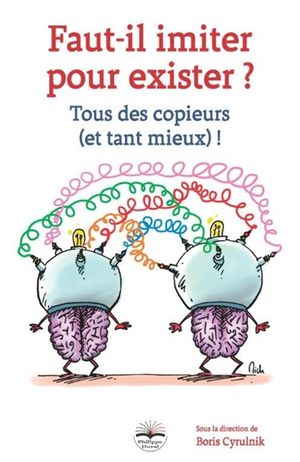 Faut-il imiter pour exister ? : tous des copieurs (et tant mieux) !