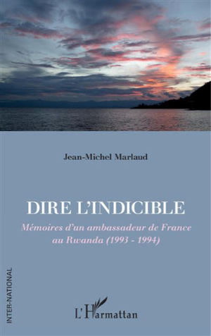 Dire l'indicible - Mémoires d'un ambassadeur de France au Rwanda (1993-1994)