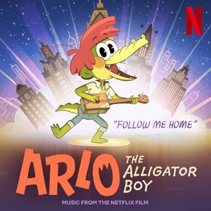 Follow Me Home (From the Netflix Film: "Arlo the Alligator Boy") (Single)