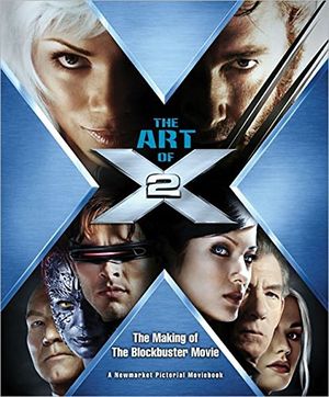 The Art of X2 : The Making of a Blockbuster Movie