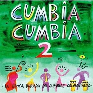 Cumbia cumbia 2: La epoca dorada de cumbias colombianas