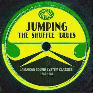 Jumping the Shuffle Blues: Jamaican Sound System Classics 1946-1960