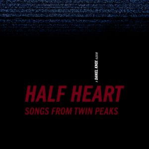 Half Heart: Songs From Twin Peaks