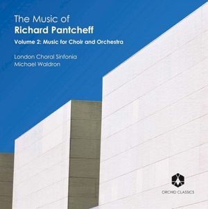 The Music Of Richard Pantcheff, Volume 2: Music For Choir And Orchestra
