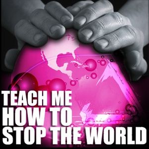 Teach Me How to Stop the World (Single)