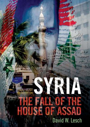 Syria: The Fall of the House of Assad