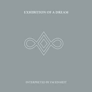 Exhibition of a Dream (Interpreted by FM Einheit)
