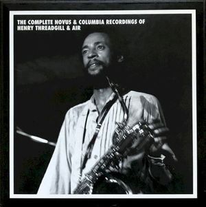 The Complete Novus & Columbia Recordings of Henry Threadgill & Air