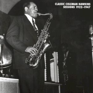 Classic Coleman Hawkins Sessions 1922-1947