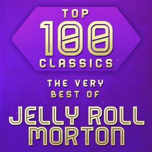 Top 100 Classics - The Very Best of Jelly Roll Morton