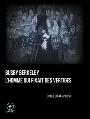 Busby Berkeley, l’homme qui fixait des vertiges