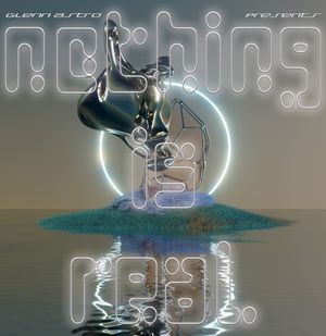 Glenn Astro presents Nothing Is Real
