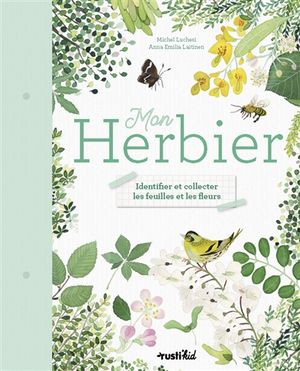 Mon herbier : identifier et collecter les feuilles et les fleurs