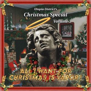 Utopia District's Christmas Special, Vol. 3: All I Want for Christmas Is Vapor!