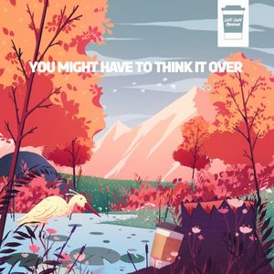 You Might Have to Think It Over (Single)