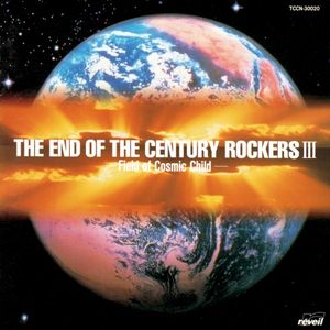 THE END OF THE CENTURY ROCKERS III -Field of Cosmic Child-