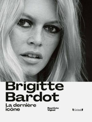Brigitte Bardot - La dernière icône