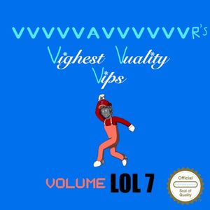 VvvvvaVvvvvvr's Vighest Vuality Vips Volume lol 7