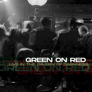 Green on Red: Live in the Cavern of Darkness (Live)