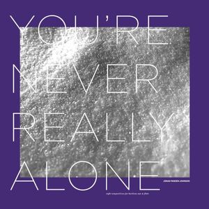 You’re Never Really Alone