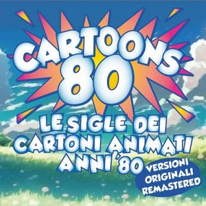 Cartoons 80: Le sigle dei cartoni animati anni ’80: Versioni originali remastered