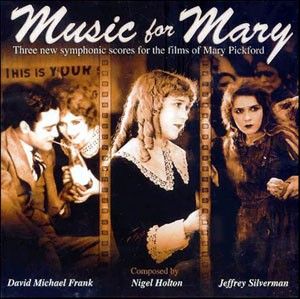 Music for Mary - Three New Symphonic Scores for the Films of Mary Pickford