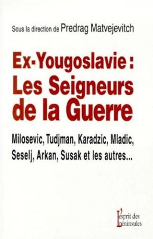 Ex-yougoslavie : Les Seigneurs de la Guerre