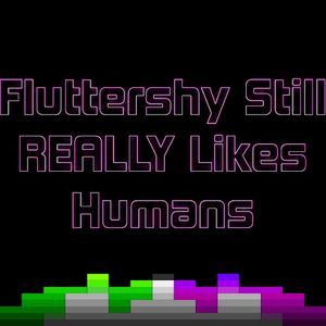 Fluttershy Still REALLY Likes Humans