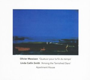 Olivier Messiaen: Quatuor pour la fin du temps / Linda Catlin Smith: Among the Tarnished Stars