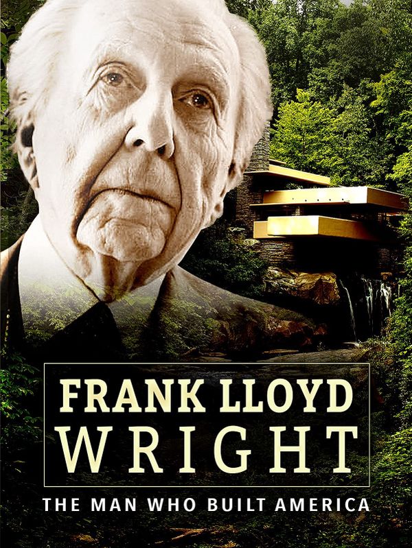 Frank Lloyd Wright: The Man Who Built America