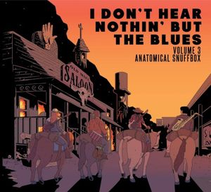 I Don't Hear Nothin' but the Blues Volume 3: Anatomical Snuffbox