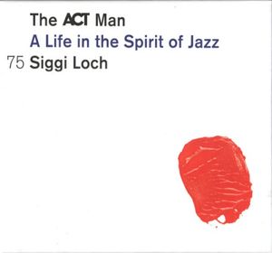 Siggi Loch: A Life in the Spirit of Jazz