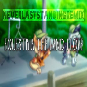 Equestria The Land I Love (NeverLastStanding remix)