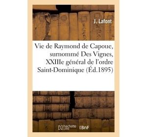 Vie de Raymond de Capoue, surnommé Des Vignes, XXIIIe général de l'ordre Saint-Dominique
