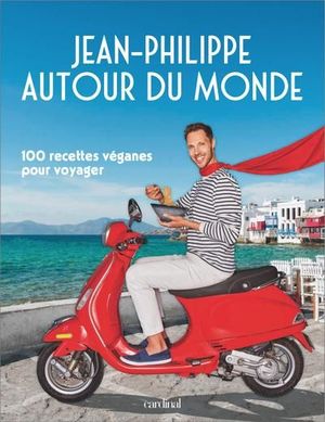 Jean-Philippe autour du monde : 100 recettes véganes pour voyager