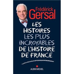 Les Histoires les plus incroyables de l’Histoire de France