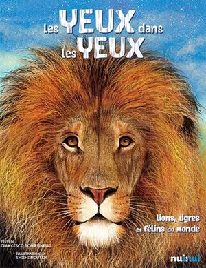 Les yeux dans les yeux : lions, tigres et félins du monde