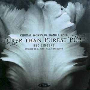 Purer Than Purest Pure - Choral Works of Daniel Asia