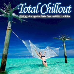 Total Chillout (Wellness Lounge For Body, Soul And Mind To Relax)