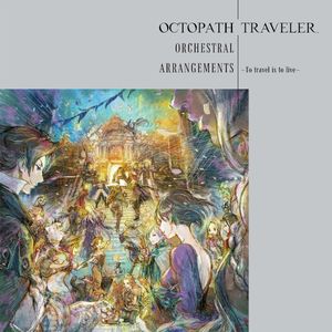 OCTOPATH TRAVELER ORCHESTRAL ARRANGEMENTS -To travel is to live-