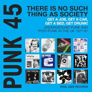 Soul Jazz Records presents PUNK 45: There's No Such Thing As Society - Get A Job, Get A Car, Get A Bed, Get Drunk! Undergeround 
